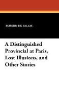 A Distinguished Provincial at Paris, Lost Illusions, and Other Stories