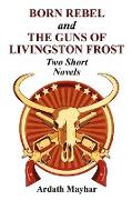 Born Rebel and the Guns of Livingston Frost - Two Short Novels