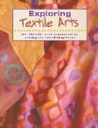 Exploring Textile Arts: The Ultimate Guide to Manipulating, Coloring and Embellishing Fabrics