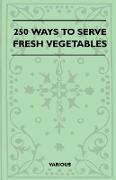 250 Ways to Serve Fresh Vegetables