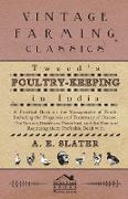 Tweed's Poultry-Keeping In India - A Practical Book On The Management Of Fowls, Including The Diagnosis And Treatment Of Disease, The Various Breeds Are Described And The Means Of Rendering Them Profitable Dealt With