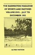 The Badminton Magazine of Sports and Pastimes - Volume XVII. - July to December 1903