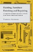 Painting, Furniture Finishing and Repairing - A Compilation of Helpful Articles for Craftsmen, Home Owners, Painters and Handymen
