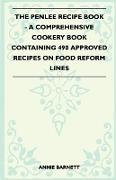 The Penlee Recipe Book - A Comprehensive Cookery Book Containing 490 Approved Recipes on Food Reform Lines