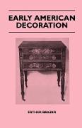 Early American Decoration - A Comprehensive Treatise - Revealing the Technique Involved in the Art of Early American Decoration of Furniture, Walls, T