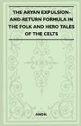 The Aryan Expulsion-And-Return Formula in the Folk and Hero Tales of the Celts (Folklore History Series)