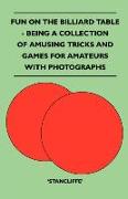 Fun on the Billiard Table - Being a Collection of Amusing Tricks and Games for Amateurs with Photographs