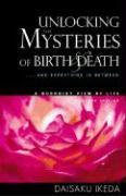 Unlocking the Mysteries of Birth & Death: . . . and Everything in Between, a Buddhist View Life