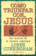 Como Triunfar Con, Jesus: Los Secretos de la Victoria Espiritual