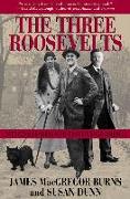 The Three Roosevelts: Patrician Leaders Who Transformed America