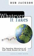 Whatever It Takes: The Amazing Adventures of God's Work Around the World
