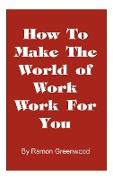 How to Make the World of Work Work for You