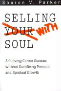 Selling with Soul: Achieving Career Success Without Sacrificing Personal and Spiritual Growth