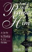 And I Will Praise Him: A Guide to Worship in the Psalms