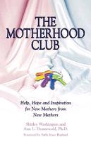 The Motherhood Club: Help, Hope and Inspiration for New Mothers from New Mothers