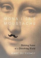 Mona Lisa's Moustache: Making Sense of a Dissolving World