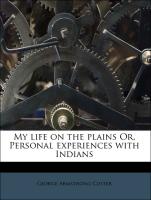 My Life on the Plains Or, Personal Experiences with Indians