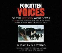 Forgotten Voices of the Second World War: D-Day and Beyond