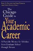 The Chicago Guide to Your Academic Career: A Portable Mentor for Scholars from Graduate School Through Tenure