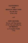 Matthew's New Bristol Directory for the Year 1793-1794, and New History, Survey and Description of the City and Suburbs, of Bristol Or, Complete Guide