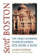 Secret Boston: The Unique Guidebook to Boston's Hidden Sites, Sounds, & Tastes