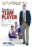 Raising a Team Player: Teaching Kids Lasting Values on the Field, on the Court, and on the Bench