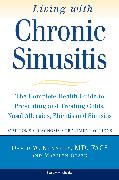 Living with Chronic Sinusitis: The Complete Health Guide to Preventing and Treating Colds, Nasal Allergies, Rhinitis and Sinusitis