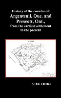 History of the Counties of Argenteuil, Que. and Prescott, Ont., from the Earliest Settlement to the Present (Hardcover)