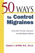 50 Ways to Control Migraines: Practical, Everyday Tips to Empower Migraine Sufferers to Live a Headache-Free Life