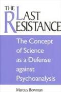 The Last Resistance: The Concept of Science as a Defense Against Psychoanalysis