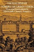 Toward an Urban Vision, Ideas and Institutions in Nineteenth-Century America