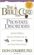 The Bible Cure for Prostate Disorders: Ancient Truths, Natural Remedies and the Latest Findings for Your Health Today