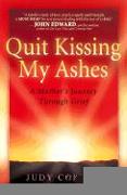 Quit Kissing My Ashes: A Mother's Journey Through Grief