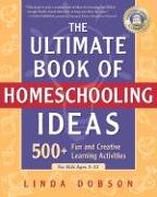 The Ultimate Book of Homeschooling Ideas: 500+ Fun and Creative Learning Activities for Kids Ages 3-12