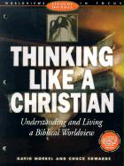 Thinking Like a Christian: Understanding and Living a Biblical Worldview, Student Journal