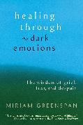 Healing Through the Dark Emotions: The Wisdom of Grief, Fear, and Despair