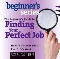 The Beginner's Guide to Finding Your Perfect Job: How to Discover Your Real Life's Work