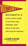 Watsamatta U: The Get-A-Grip Guide to Staying Sane Through Your Child's College Application Process