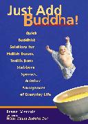 Just Add Buddha!: Simple Buddhist Solutions for Everyday Life