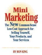 Mini Marketing: The New Common-Sense Low-Cost Approach for Selling Yourself, Your Products, and Your Services