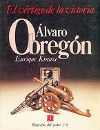 Alvaro Obregon: El Vertigo de La Victoria