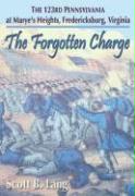 The Forgotten Charge: The 123rd Pennsylvania at Marye's Heights, Fredericksburg, Virginia