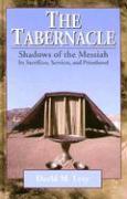The Tabernacle––Shadows of the Messiah – Its Sacrifices, Services, and Priesthood