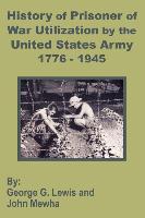 History of Prisoner of War Utilization by the United States Army 1776 - 1945