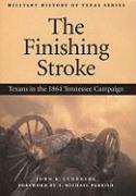The Finishing Stroke: Texans in the 1864 Tennessee Campaign