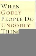 When Godly People Do Ungodly Things