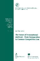 The Future of Transnational Antitrust - From Comparative to Common Competition Law: From Comparative to Common Competition Law