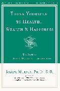 Think Yourself to Health, Wealth & Happiness: The Best of Dr. Joseph Murphy's Cosmic Wisdom