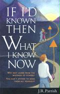 If I'd Known Then What I Know Now: Why Not Learn from the Mistakes of Others? You Can't Afford to Make Them All Yourself!