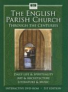 The English Parish Church Through the Centuries: Daily Life & Spirituality, Art & Architecture, Literature & Music